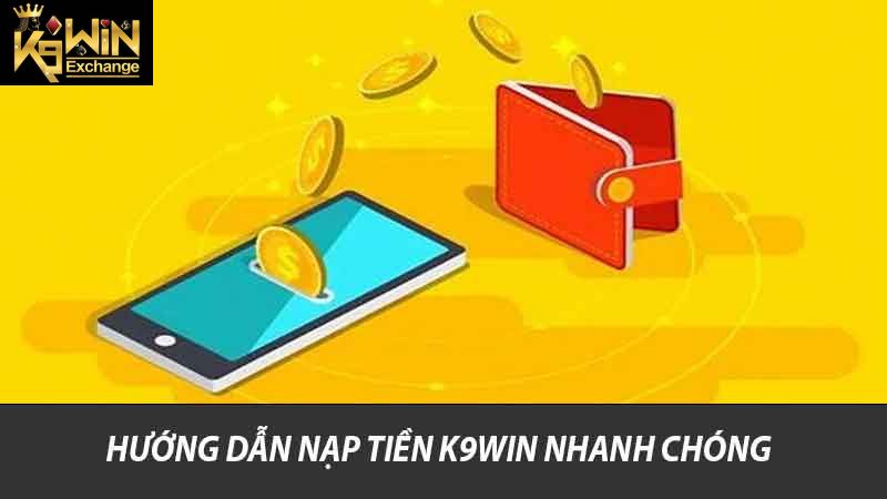Hướng Dẫn Nạp Tiền K9win Nơi Cá Cược An Toàn Cho Bạn 1 Hướng dẫn nạp tiền K9win nhanh chóng