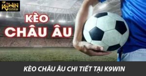 Kèo Châu Âu chi tiết tại K9win